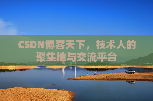 CSDN博客天下,技术人的聚集地与交流平台